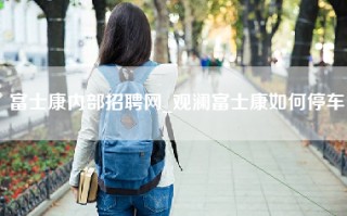 富士康内部招聘网_观澜富士康如何停车