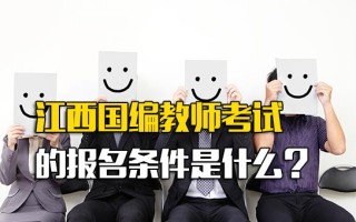 深圳富士康招聘要求江西国编教师考试的报名条件是什么？
