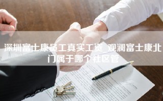 深圳富士康员工真实工资_观澜富士康北门属于哪个社区管