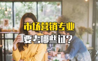 深圳富士康招工信息市场营销专业要考哪些证