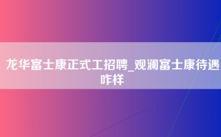 龙华富士康正式工招聘_观澜富士康待遇咋样