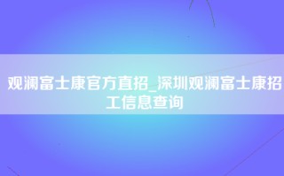 观澜富士康官方直招_深圳观澜富士康招工信息查询